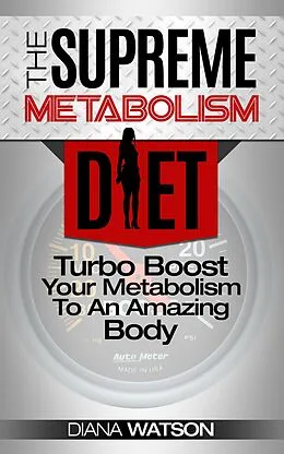 E-Book (epub) Metabolism Diet: Supreme Turbo Boost Your Metabolism To An Amazing Body von Diana Watson