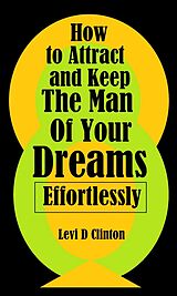 eBook (epub) How to Attract and Keep the Man of Your Dreams Effortlessly de Levi D Clinton