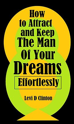 eBook (epub) How to Attract and Keep the Man of Your Dreams Effortlessly de Levi D Clinton