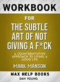 E-Book (epub) Workbook for The Subtle Art of Not Giving a F*ck: A Counterintuitive Approach to Living a Good Life (Max-Help Books) von Dan Young
