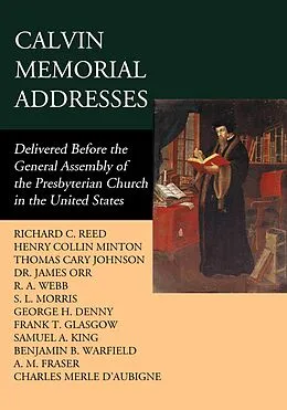 E-Book (epub) Calvin Memorial Addresses von Benjamin B. Warfield, James Orr, Richard C. Reed