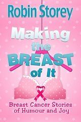 eBook (epub) Making The Breast Of It - Breast Cancer Stories of Humour and Joy de Robin Storey