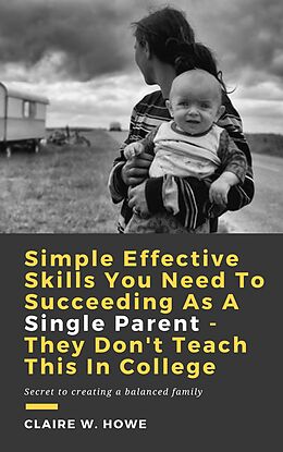 eBook (epub) Simple Effective Skills You Need to Succeeding As a Single Parent - They Don't Teach This in College de Claire W. Howe