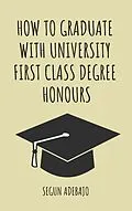 E-Book (epub) How to Graduate With University First Class Degree Honours von Segun Adebajo