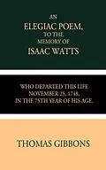 E-Book (epub) An Elegiac Poem to the Memory of the Rev. Isaac Watts von Thomas Gibbons