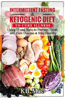 E-Book (epub) Intermittent Fasting and Ketogenic Diet to Cure Illness von KB Mac