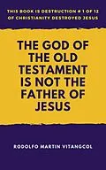 E-Book (epub) The God of the Old Testament Is Not the Father of Jesus von Rodolfo Martin Vitangcol