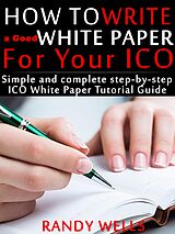 E-Book (epub) How to Write a Good White Paper For Your ICO von Randy Wells