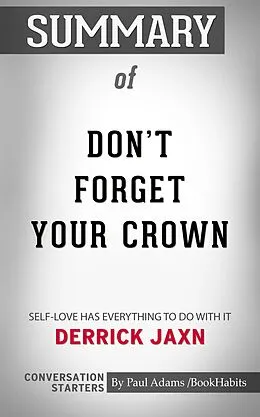 E-Book (epub) Summary of DON'T FORGET YOUR CROWN: Self-Love has everything to do with it. von Paul Adams