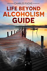 eBook (epub) Life Beyond Alcoholism Guide de Charles Fuchs