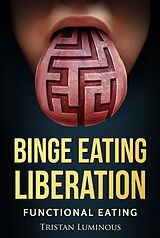 eBook (epub) Binge Eating Liberation de Tristan Luminous