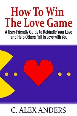 E-Book (epub) How To Win The Love Game von C. Alex Anders