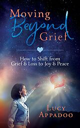 eBook (epub) Moving Beyond Grief de Lucy Appadoo