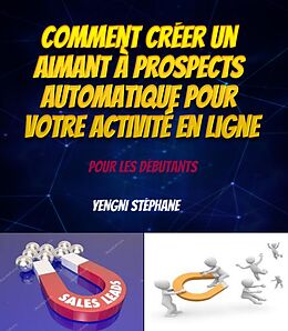 eBook (epub) Comment créer un aimant à prospects automatique pour votre activité en ligne de Yengni Stephane