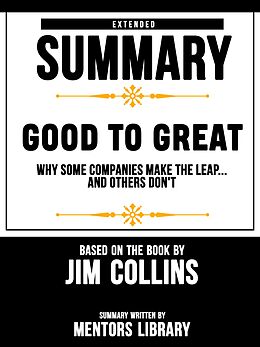 E-Book (epub) Extended Summary Of Good To Great: Why Some Companies Make The Leap...And Others Don't - Based On The Book By Jim Collins von Mentors Library