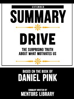 E-Book (epub) Extended Summary Of Drive: The Surprising Truth About What Motivates Us - Based On The Book By Daniel Pink von Mentors Library