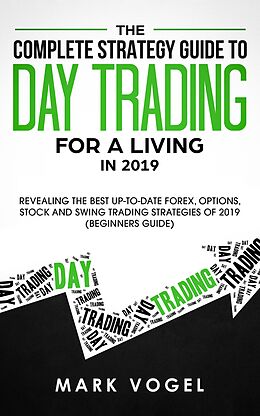 eBook (epub) The Complete Strategy Guide to Day Trading for a Living in 2019 de Mark Vogel