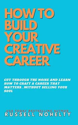 E-Book (epub) How to Build Your Creative Career von Russell Nohelty