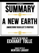 eBook (epub) Extended Summary Of A New Earth: Awakening Your Life's Purpose - Based On The Book By Eckhart Tolle de Mentors Library