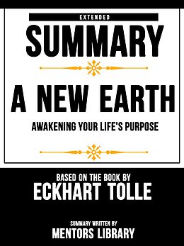 eBook (epub) Extended Summary Of A New Earth: Awakening Your Life's Purpose - Based On The Book By Eckhart Tolle de Mentors Library