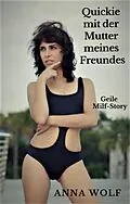 E-Book (epub) Quickie mit der Mutter meines Freundes von Anna Wolf