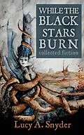 E-Book (epub) While the Black Stars Burn von Lucy A. Snyder