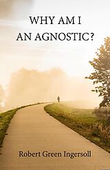 E-Book (epub) Why Am I An Agnostic? von Robert Green Ingersoll