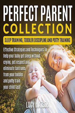 eBook (epub) Perfect Parent Collection- Sleep Training, Toddler Discipline and Potty Training de Lucy Watson