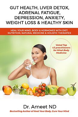eBook (epub) Gut Health, Liver Detox, Adrenal Fatigue, Depression, Anxiety, Weight Loss &amp; Healthy Skin de Dr. Ameet ND