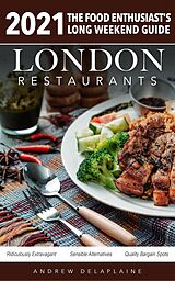 E-Book (epub) 2021 London Restaurants - The Food Enthusiast's Long Weekend Guide von Andrew Delaplaine
