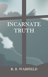 eBook (epub) Incarnate Truth de B. B. Warfield