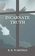 E-Book (epub) Incarnate Truth von B. B. Warfield