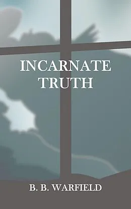 E-Book (epub) Incarnate Truth von B. B. Warfield