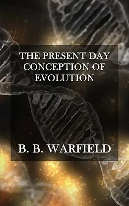 E-Book (epub) The Present Day Conception of Evolution von B. B. Warfield