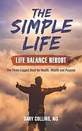 E-Book (epub) The Simple Life - Life Balance Reboot: The Three-Legged Stool for Health, Wealth and Purpose von Gary Collins