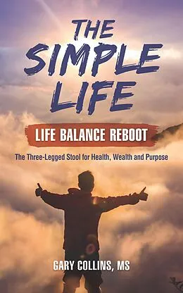E-Book (epub) The Simple Life - Life Balance Reboot: The Three-Legged Stool for Health, Wealth and Purpose von Gary Collins