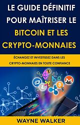 eBook (epub) Le Guide définitif pour maîtriser le bitcoin et les crypto-monnaies de Wayne Walker