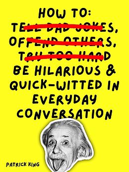 eBook (epub) How To Be Hilarious and Quick-Witted in Everyday Conversation de Patrick King