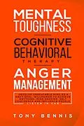 E-Book (epub) Mental Toughness, Cognitive Behavioral Therapy, Anger Management von Tony Bennis