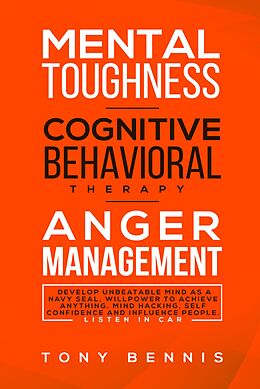 eBook (epub) Mental Toughness, Cognitive Behavioral Therapy, Anger Management de Tony Bennis