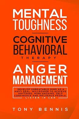 E-Book (epub) Mental Toughness, Cognitive Behavioral Therapy, Anger Management von Tony Bennis