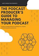 E-Book (epub) The Podcast Producer's Guide to Managing Your Podcast von Kopf Consulting