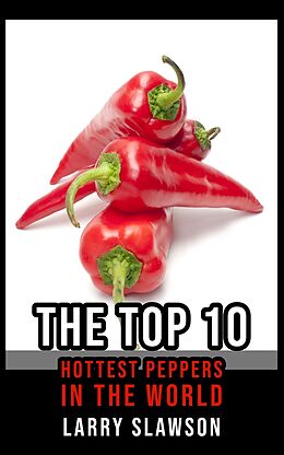 eBook (epub) The Top 10 Hottest Peppers in the World de Larry Slawson