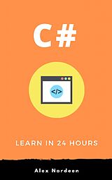 E-Book (epub) C# for Beginners: Learn in 24 Hours von Alex Nordeen