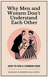 eBook (epub) Why Men and Women Don't Understand Each Other: How to Find a Common Code de Emanuele M. Barboni Dalla Costa