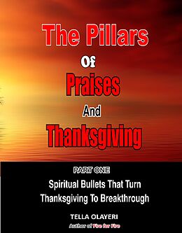 eBook (epub) The Pillars Of Praises And Thanksgiving Part 1 de Tella Olayeri