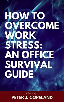 E-Book (epub) How to Overcome Work Stress: An Office Survival Guide von Peter J. Copeland