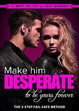 E-Book (epub) Make Him Desperate to Be Yours Forever von Eric Monroe