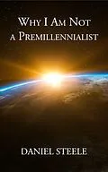E-Book (epub) Why I Am Not a Premillenialist von Daniel Steele