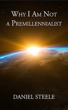 E-Book (epub) Why I Am Not a Premillenialist von Daniel Steele